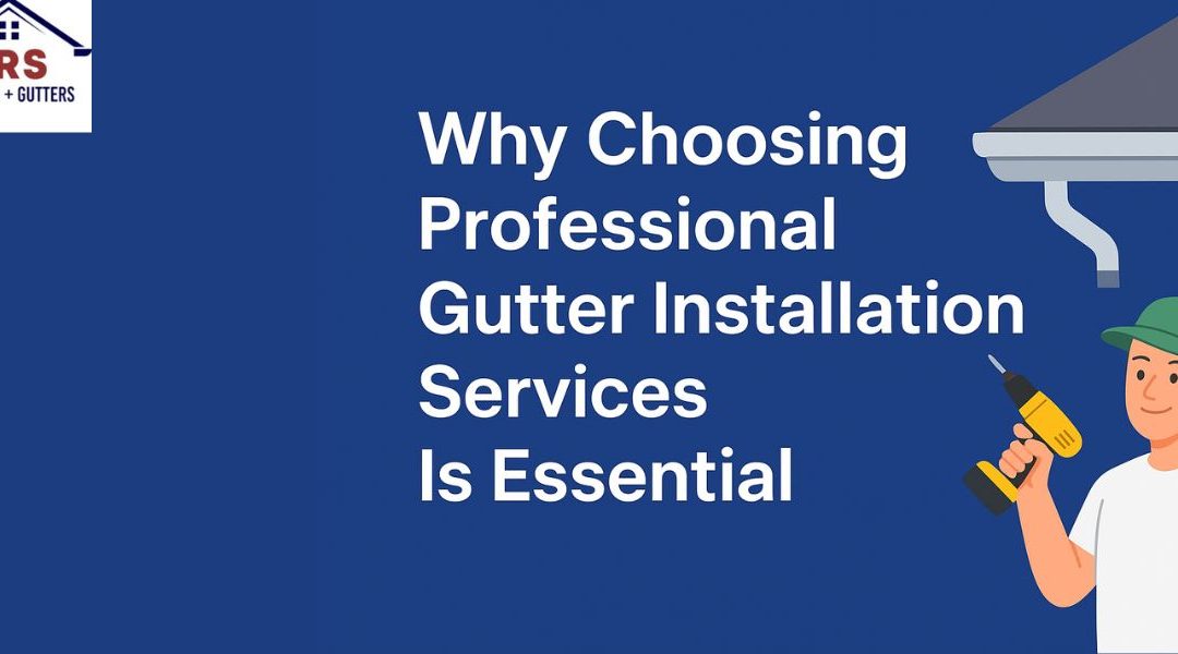 Why Choosing Professional Gutter Installation Services Is Essential